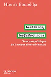 Les Blancs, les Juifs et nous - Vers une politique de l'amour révolutionnaire