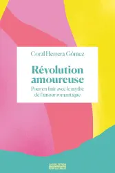 Révolution amoureuse: Pour en finir avec le mythe de l'amour romantique